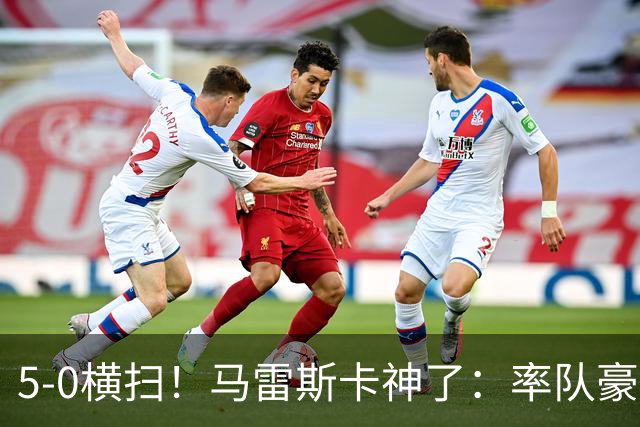 5-0横扫！马雷斯卡神了：率队豪取6连胜，曼城17岁天才梅开二度
